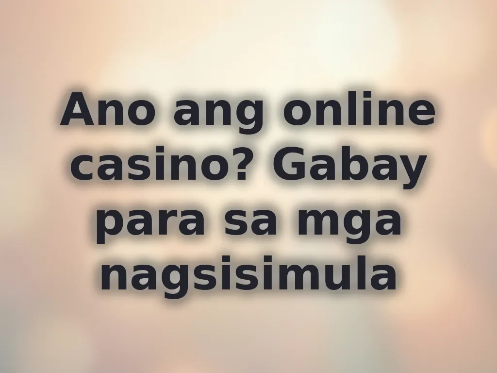 Ano ang online casino? Gabay para sa mga nagsisimula