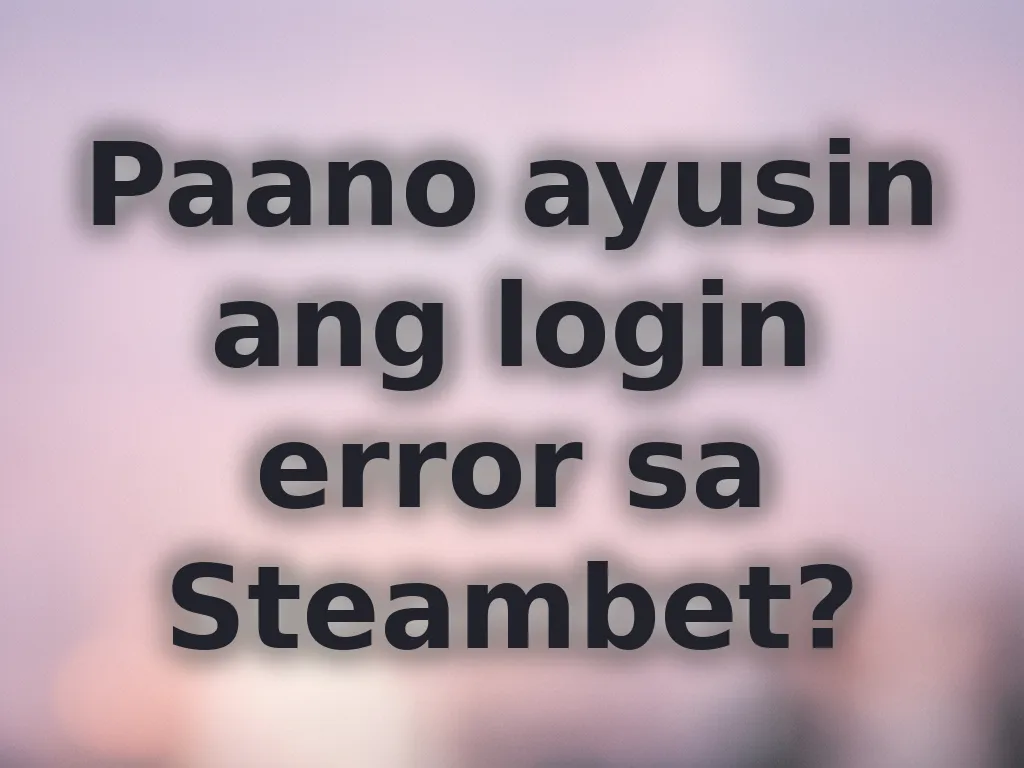 Paano ayusin ang login error sa Steambet?